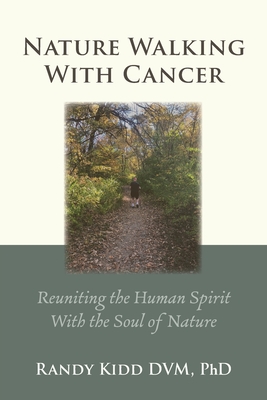 Nature Walking With Cancer: Reuniting The Human Spirit With The Soul Of Nature - D. V. M. Kidd