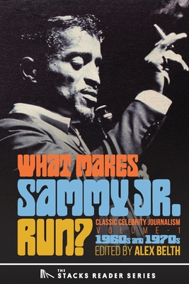 What Makes Sammy Jr. Run?: Classic Celebrity Journalism Volume 1 (1960s and 1970s) - Alex Belth