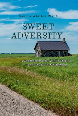 Sweet Adversity: A Southern Writer Finds Stories-and Good-in Everything - Sandra Whitten Plant