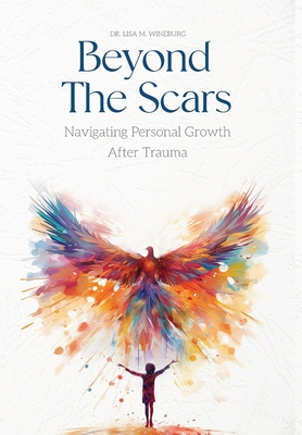 Beyond the Scars: Navigating Personal Growth After Trauma - Lisa M. Wineburg