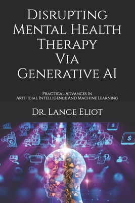 Coperta cărții 'Disrupting Mental Health Therapy Via Generative AI: Practical Advances In Artificial Intelligence And Machine Learning'
