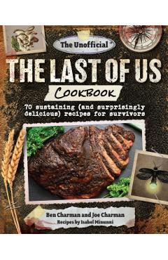 The Unofficial the Last of Us Cookbook: 70 Sustaining (and Surprisingly Delicious) Recipes for Survivors - Ben Charman