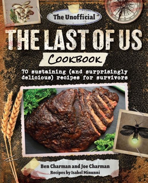 The Unofficial the Last of Us Cookbook: 70 Sustaining (and Surprisingly Delicious) Recipes for Survivors - Ben Charman