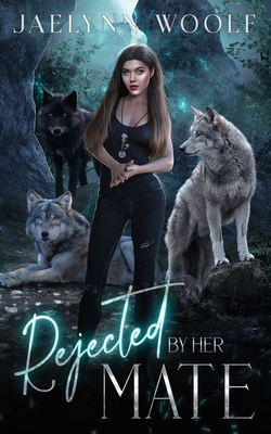 Rejected by Her Mate - Jaelynn Woolf