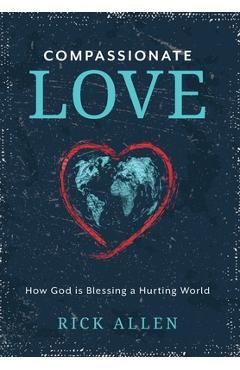 Coperta cărții 'Compassionate Love: How God is Blessing a Hurting World - Rick Allen'