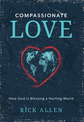 Compassionate Love: How God is Blessing a Hurting World - Rick Allen