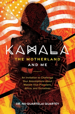 Kamala, The Motherland, and Me - Nii-quartelai Quartey