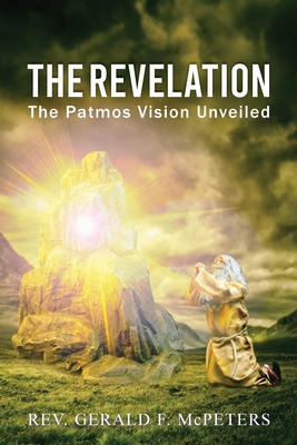 The Revelation: The Patmos Vision Unveiled - Gerald F. Mcpeters