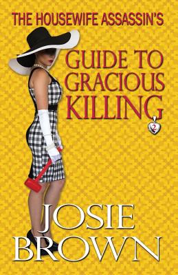 The Housewife Assassin's Guide to Gracious Killing - Josie Brown