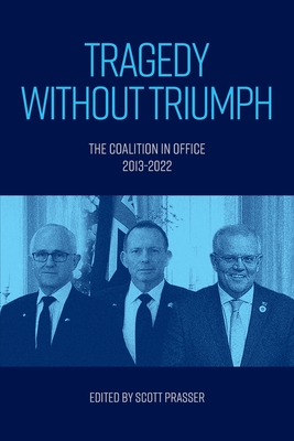 Coperta cărții 'Tragedy without Triumph: The Coalition in Office 2013-2022 - Scott Prasser'