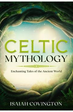 Poza produsului Celtic Mythology: Enchanting Tales of the Ancient World - Isaiah Covington