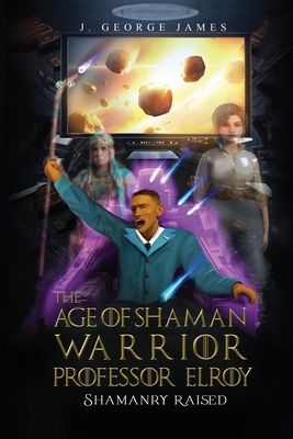 The Age of Shaman Warrior Professor Elroy - J. George James