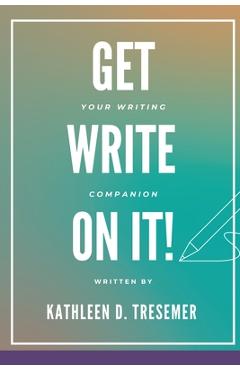 Coperta cărții 'Get Write On It: Your Writing Companion - Kathleen D. Tresemer'