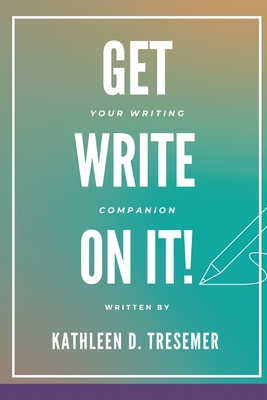 Coperta cărții 'Get Write On It: Your Writing Companion - Kathleen D. Tresemer'