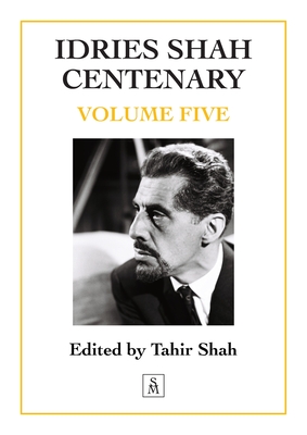 Idries Shah Centenary: Volume Five - Tahir Shah