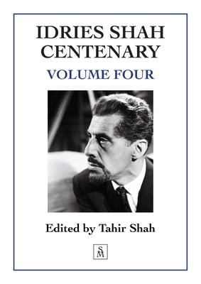 Idries Shah Centenary: Volume Four - Tahir Shah