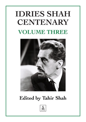 Idries Shah Centenary: Volume Three - Tahir Shah