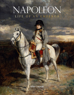 Napoleon: Life of an Emperor - Mike Lepine