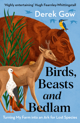 Birds, Beasts and Bedlam [Us Edition]: Turning My Farm Into an Ark for Lost Species - Derek Gow