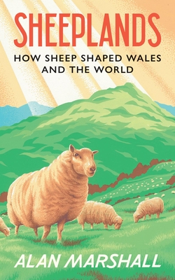 Sheeplands: How Sheep Shaped Wales and the World - Alan Marshall