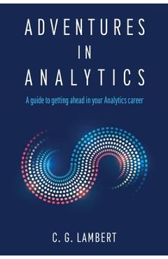 Coperta cărții 'Adventures in Analytics: A Guide to Getting Ahead in Your Analytics Career - C. G. Lambert'