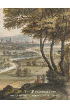 Poza produsului Far and Away: Drawings from the Clement C. Moore Collection - John Marciari