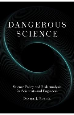 Poza produsului Dangerous Science: Science Policy and Risk Analysis for Scientists and Engineers - Daniel J. Rozell
