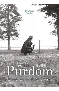Poza produsului Will Purdom: Agitator, Plant-Hunter, Forester - Francois Gordon
