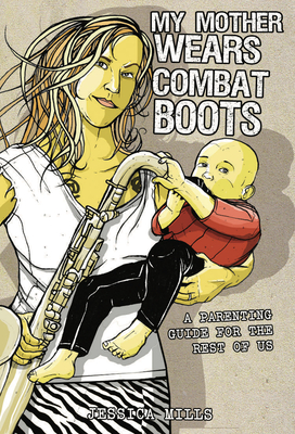 Coperta cărții 'My Mother Wears Combat Boots: A Parenting Guide for the Rest of Us - Jessica Mills'