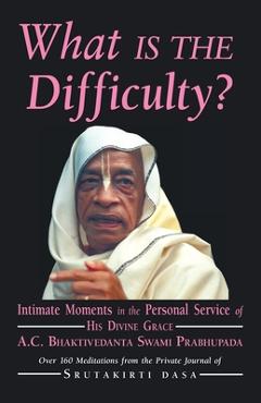 Coperta cărții 'What is the Difficulty?: Intimate Moments in the Personal Service of His Divine Grace A.C. Bhaktivedanta Swami'