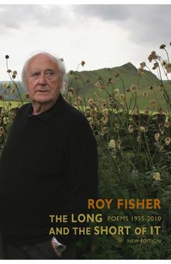 Poza produsului The Long and the Short of It: Poems 1955-2010 - Roy Fisher