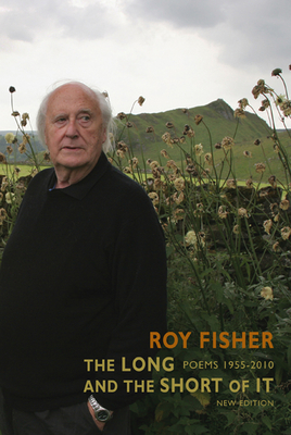 The Long and the Short of It: Poems 1955-2010 - Roy Fisher