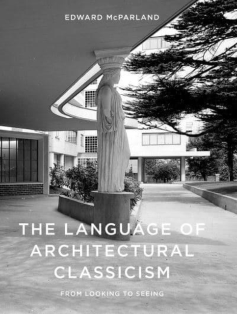 The Language of Architectural Classicism - Edward Mcparland