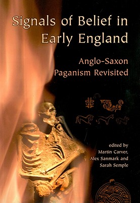 Signals of Belief in Early England: Anglo-Saxon Paganism Revisited - Martin Carver