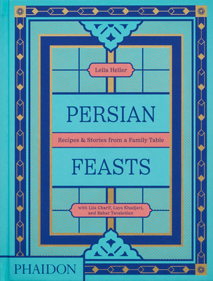 Persian Feasts: Recipes & Stories from a Family Table - Leila Taghinia-milani Heller