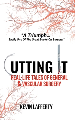Cutting It: Real-Life Tales of General and Vascular Surgery - Kevin Lafferty