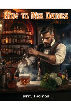 Poza produsului How to Mix Drinks: The Bon Vivant's Companion - Jerry Thomas
