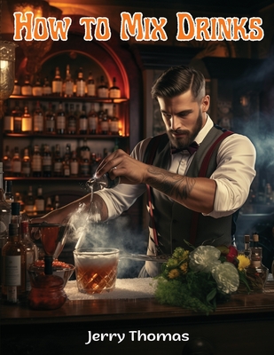 How to Mix Drinks: The Bon Vivant's Companion - Jerry Thomas