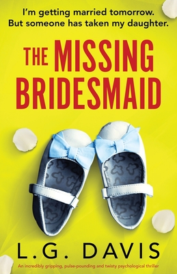 The Missing Bridesmaid: An incredibly gripping, pulse-pounding and twisty psychological thriller - L. G. Davis