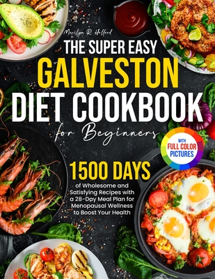 The Super Easy Galveston Diet Cookbook for Beginners: 1500 Days of Wholesome and Satisfying Recipes with a 28-Day Meal Plan for Menopausal Wellness to - Marilyn R. Holland