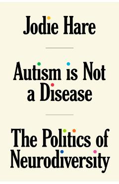 Autism Is Not a Disease: The Politics of Neurodiversity - Jodie Hare