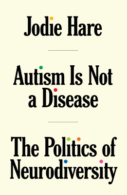 Autism Is Not a Disease: The Politics of Neurodiversity - Jodie Hare