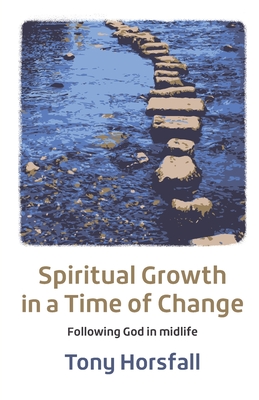 Spiritual Growth in a Time of Change: Following God in midlife - Tony Horsfall