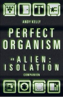 Poza produsului Perfect Organism: An Alien: Isolation Companion - Andy Kelly