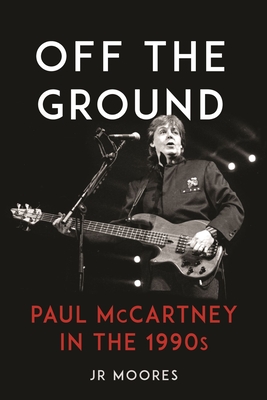 Off the Ground: Paul McCartney in the 1990s - Jr. Moores