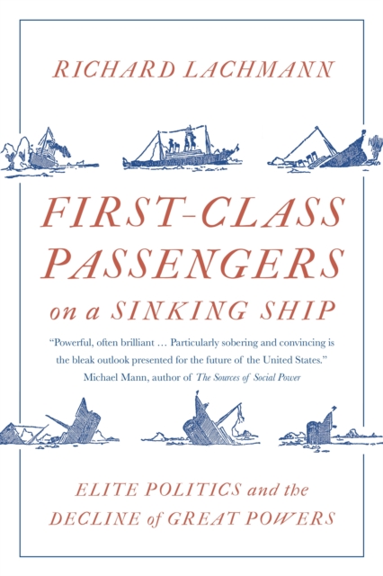 First-Class Passengers on a Sinking Ship: Elite Politics and the Decline of Great Powers - Richard Lachmann