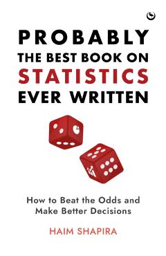 Probably the Best Book on Statistics Ever Written: How to Beat the Odds and Make Better Decisions - Haim Shapira