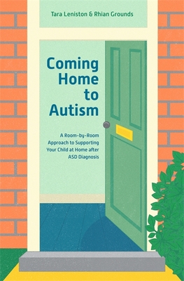 Coming Home to Autism: A Room-By-Room Approach to Supporting Your Child at Home After Asd Diagnosis - Tara Leniston