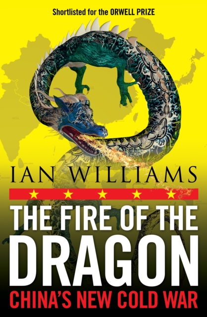 The Fire of the Dragon: China's New Cold War - Ian Williams