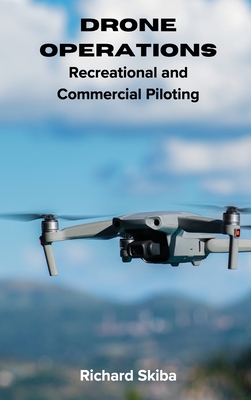 Drone Operations: Recreational and Commercial Piloting - Richard Skiba